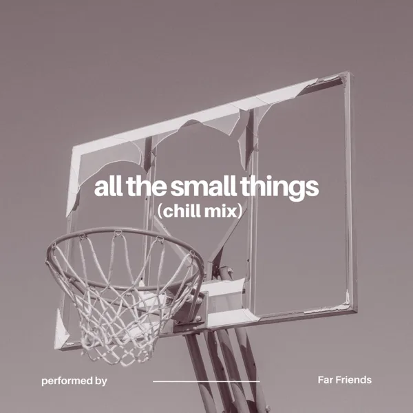 All the Small Things (Chill Mix) — Far Friends