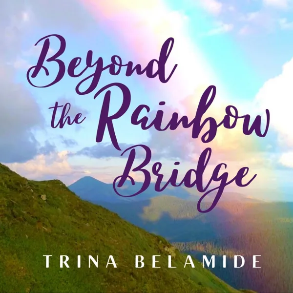 Beyond the Rainbow Bridge — Trina Belamide