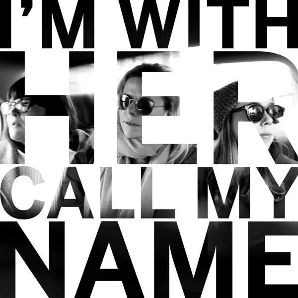 Call My Name — I'm With Her