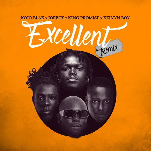 Excellent (Remix) [feat. Kelvyn Boy] — KOJO BLAK, Joeboy & King Promise