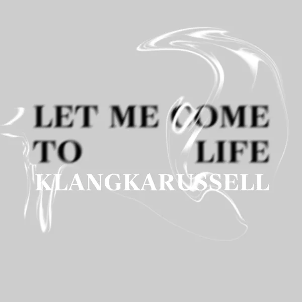Let Me Come To Life — Klangkarussell