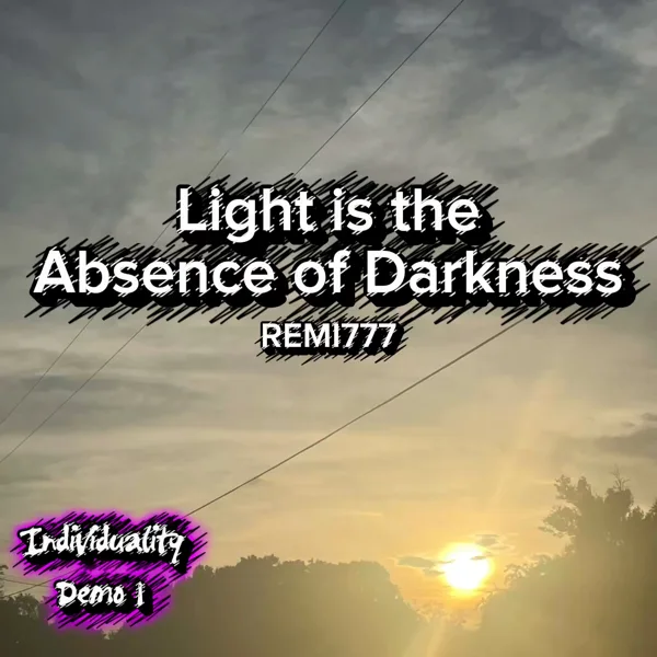 Light Is the Absence of Darkness (Individuality Demo 1) — REMI777