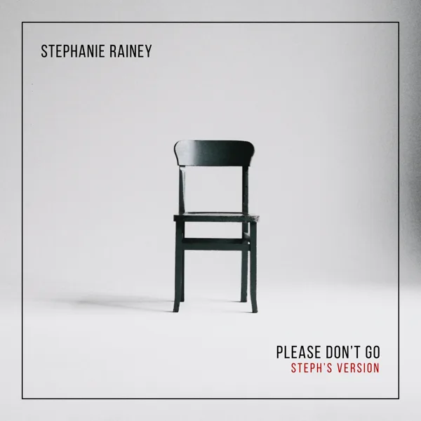 Please Don't Go (Steph's Version) — Stephanie Rainey