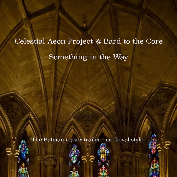 Something in the Way (Teaser Trailer from "the Batman) [Medieval Style] — Celestial Aeon Project & Bard to the Core