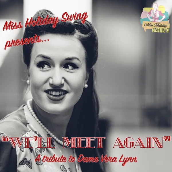 We’ll Meet Again (A Tribute to Dame Vera Lynn) — Miss Holiday Swing