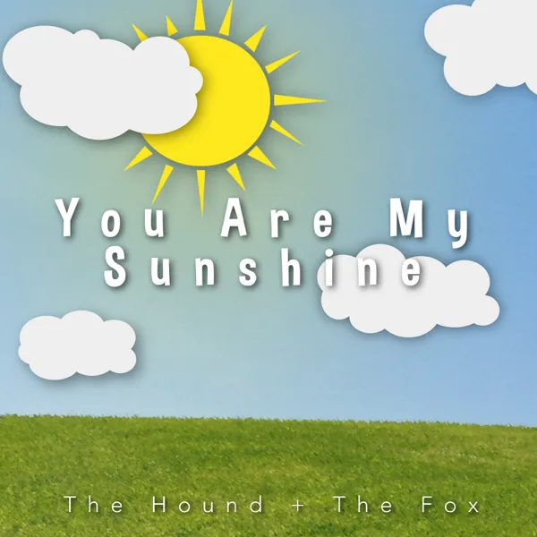 You Are My Sunshine — The Hound + The Fox